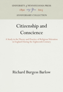 Citizenship and Conscience : A Study in the Theory and Practice of Religious Toleration in England During the Eighteenth Century