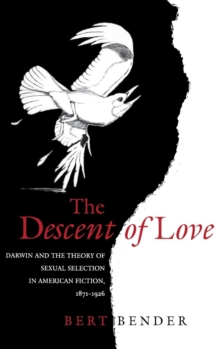 The Descent of Love : Darwin and the Theory of Sexual Selection in American Fiction, 1871-1926