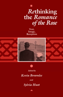 Rethinking the "Romance of the Rose" : Text, Image, Reception