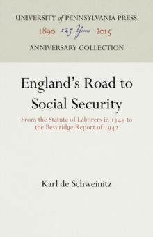 England's Road to Social Security : From the Statute of Laborers in 1349 to the Beveridge Report of 1942