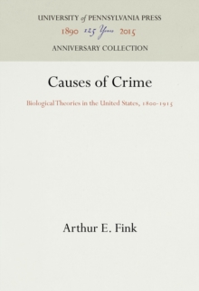 Causes of Crime : Biological Theories in the United States, 18-1915