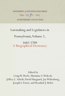 Lawmaking and Legislators in Pennsylvania, Volume 1, 1682-1709 : A Biographical Dictionary