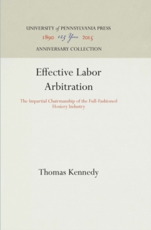 Effective Labor Arbitration : The Impartial Chairmanship of the Full-Fashioned Hosiery Industry