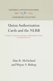 Union Authorization Cards and the NLRB : A Study of Congressional Intent, Administrative Policy, and Judicial Review