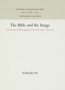 The Bible and the Image : The History of Photography in The Holy Land, 1839-1899