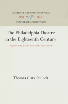 The Philadelphia Theatre in the Eighteenth Century : Together with the Day Book of the Same Period