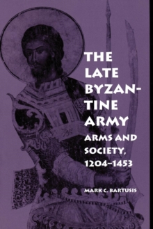 The Late Byzantine Army : Arms and Society, 124-1453