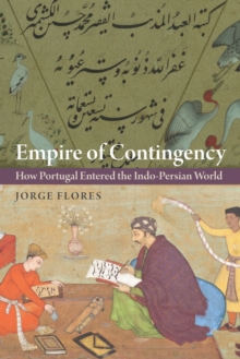Empire of Contingency : How Portugal Entered the Indo-Persian World