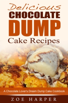 Delicious Chocolate Dump Cake Recipes: A Chocolate Lover's Dream Dump Cake Cookbook