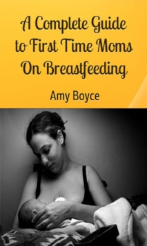 Complete Guide to First Time Moms about Breastfeeding