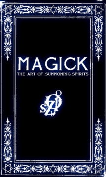 MAGICK: A Manual in 13 Sections on the Art of Summoning Spirits