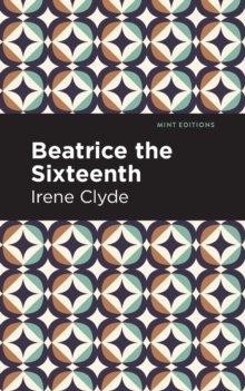 Beatrice the Sixteenth : Being the Personal Narrative of Mary Hatherley, M.B., Explorer and Geographer