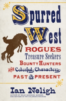 Spurred West : Rogues, Treasure Seekers, Bounty Hunters, and Colorful Characters Past and Present