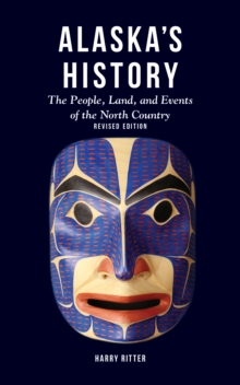 Alaska's History, Revised Edition : The People, Land, and Events of the North Country