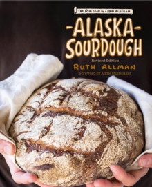 Alaska Sourdough, Revised Edition : The Real Stuff by a Real Alaskan