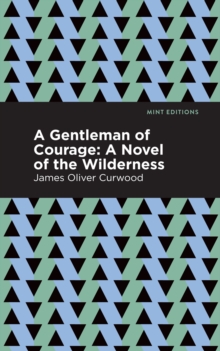 A Gentleman Of Courage : A Novel Of The Wilderness