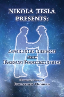 Nikola Tesla Presents: : Afterlife Lessons from Famous Personalities