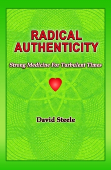 RADICAL  AUTHENTICITY : Strong Medicine For Turbulent Times