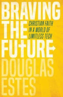 Braving The Future : Christian Faith In A World Of Limitless Tech