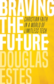 Braving the Future : Christian Faith in a World of Limitless Tech