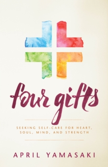 Four Gifts : Seeking Self-Care for Heart, Soul, Mind, and Strength