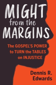 Might from the Margins : The Gospel's Power to Turn the Tables on Injustice