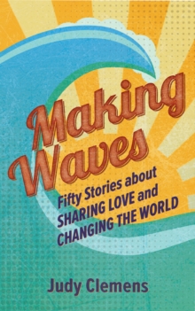 Making Waves : Fifty Stories about Sharing Love and Changing the World