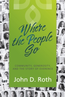 Where the People Go : Community, Generosity, and the Story of Everence