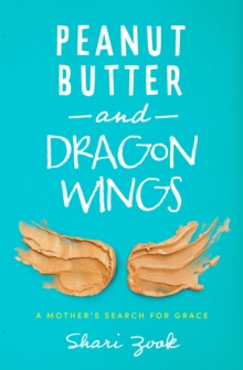 Peanut Butter and Dragon Wings : A Mother's Search for Grace