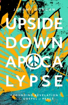 Upside-Down Apocalypse : Grounding Revelation in the Gospel of Peace