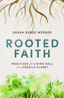 Rooted Faith : Practices for Living Well on a Fragile Planet