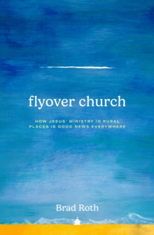 Flyover Church : How Jesus' Ministry in Rural Places Is Good News Everywhere