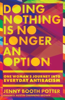 Doing Nothing Is No Longer an Option - One Woman`s Journey into Everyday Antiracism