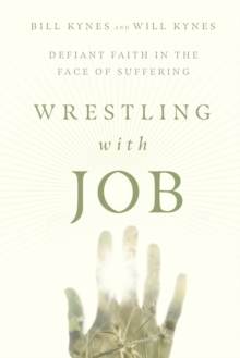 Wrestling with Job  Defiant Faith in the Face of Suffering