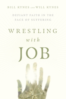 Wrestling with Job : Defiant Faith in the Face of Suffering