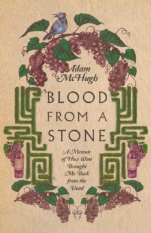 Blood From a Stone : A Memoir of How Wine Brought Me Back from the Dead