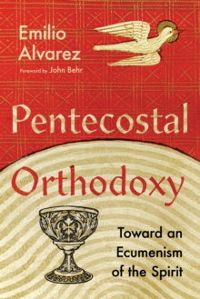 Pentecostal Orthodoxy : Toward an Ecumenism of the Spirit