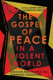 The Gospel of Peace in a Violent World  Christian Nonviolence for Communal Flourishing