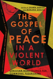 The Gospel of Peace in a Violent World : Christian Nonviolence for Communal Flourishing