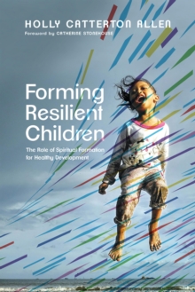 Forming Resilient Children : The Role of Spiritual Formation for Healthy Development