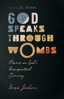 God Speaks Through Wombs : Poems on God's Unexpected Coming