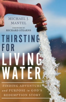 Thirsting for Living Water : Finding Adventure and Purpose in God's Redemption Story