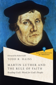 Martin Luther and the Rule of Faith : Reading God's Word for God's People