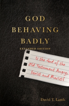 God Behaving Badly - Is the God of the Old Testament Angry, Sexist and Racist?