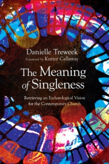 The Meaning of Singleness : Retrieving an Eschatological Vision for the Contemporary Church