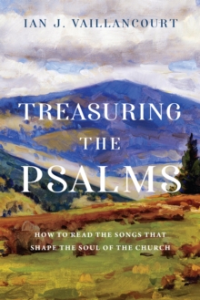 Treasuring the Psalms : How to Read the Songs that Shape the Soul of the Church