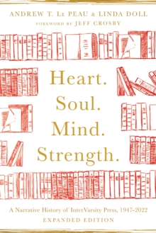 Heart. Soul. Mind. Strength. : A Narrative History of InterVarsity Press, 1947-2022