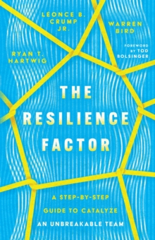 The Resilience Factor : A Step-by-Step Guide to Catalyze an Unbreakable Team