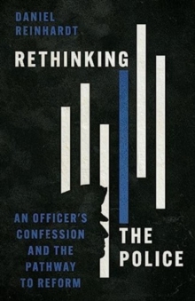 Rethinking the Police : An Officer's Confession and the Pathway to Reform