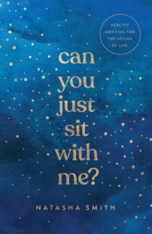 Can You Just Sit with Me? : Healthy Grieving for the Losses of Life